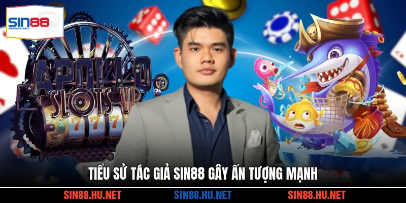 Tiểu sử tác giả SIN88 gây ấn tượng mạnh